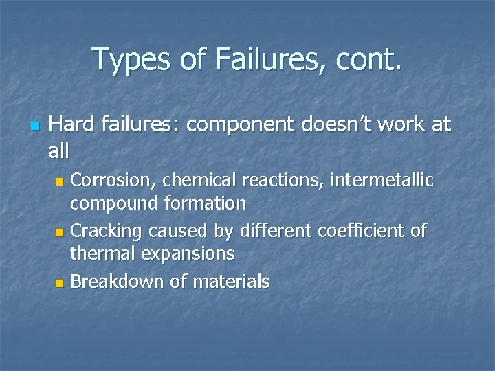 Types of Failures, cont. n Hard failures: component doesn’t work at all Corrosion, chemical Types of Failures, cont. n Hard failures: component doesn’t work at all Corrosion, chemical