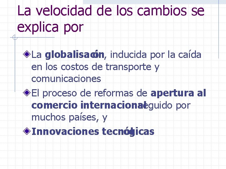 La velocidad de los cambios se explica por La globalisaci ón, inducida por la