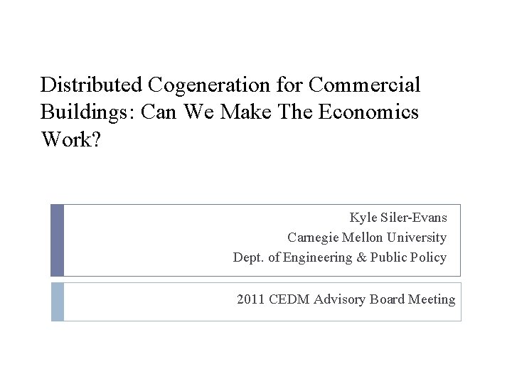 Distributed Cogeneration for Commercial Buildings: Can We Make The Economics Work? Kyle Siler-Evans Carnegie