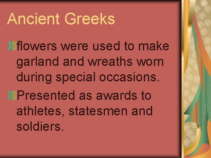 Ancient Greeks flowers were used to make garland wreaths worn during special occasions. Presented