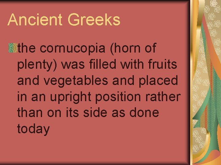 Ancient Greeks the cornucopia (horn of plenty) was filled with fruits and vegetables and