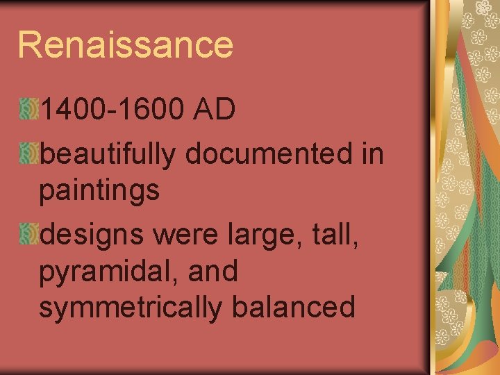 Renaissance 1400 -1600 AD beautifully documented in paintings designs were large, tall, pyramidal, and