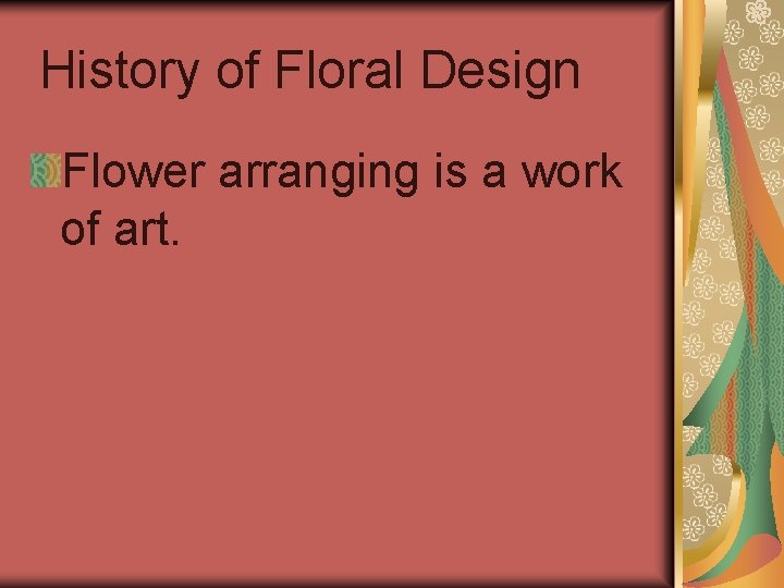 History of Floral Design Flower arranging is a work of art. 