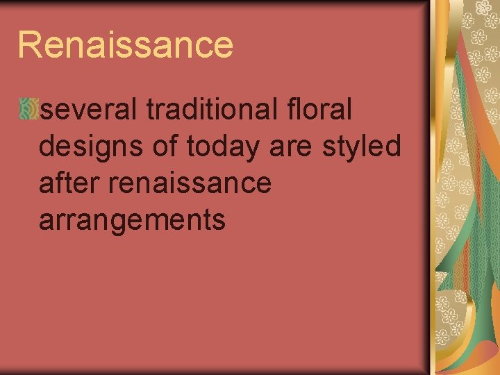 Renaissance several traditional floral designs of today are styled after renaissance arrangements 