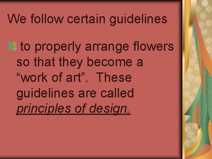 We follow certain guidelines to properly arrange flowers so that they become a “work