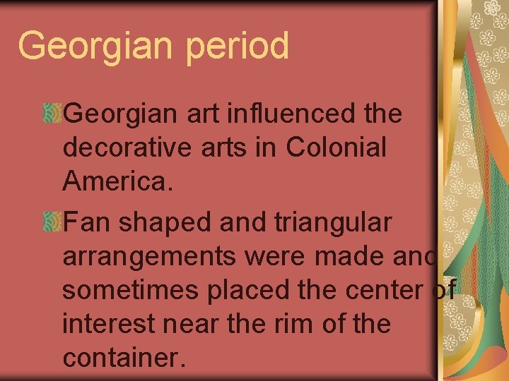 Georgian period Georgian art influenced the decorative arts in Colonial America. Fan shaped and