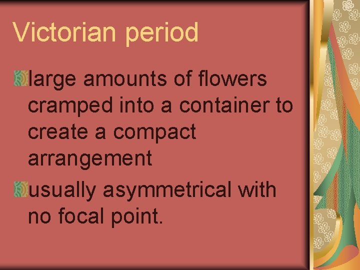 Victorian period large amounts of flowers cramped into a container to create a compact