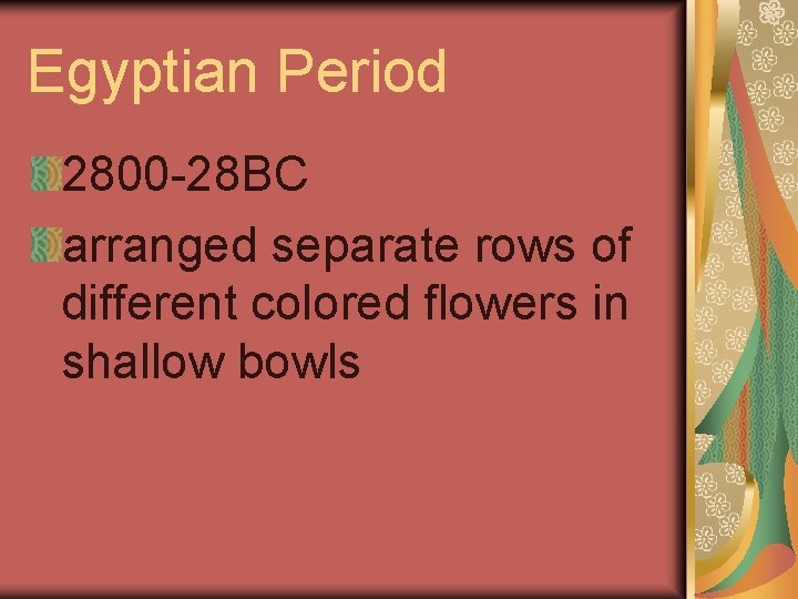 Egyptian Period 2800 -28 BC arranged separate rows of different colored flowers in shallow