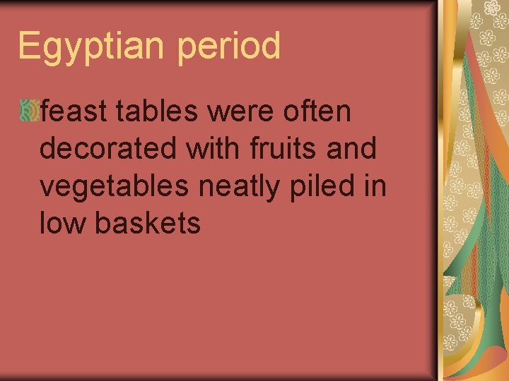 Egyptian period feast tables were often decorated with fruits and vegetables neatly piled in