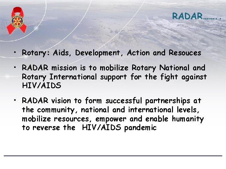 RADAR……. . • Rotary: Aids, Development, Action and Resouces • RADAR mission is to