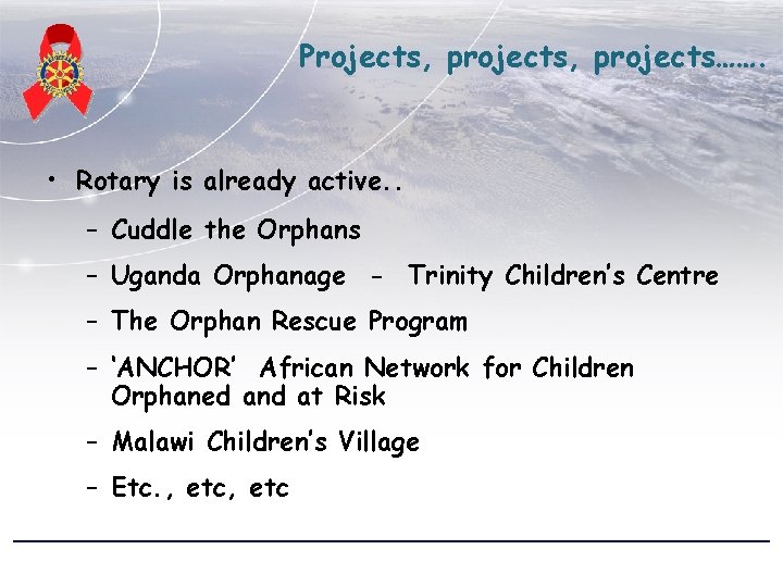 Projects, projects……. • Rotary is already active. . – Cuddle the Orphans – Uganda