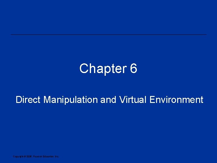 Chapter 6 Direct Manipulation and Virtual Environment Copyright © 2005, Pearson Education, Inc. 