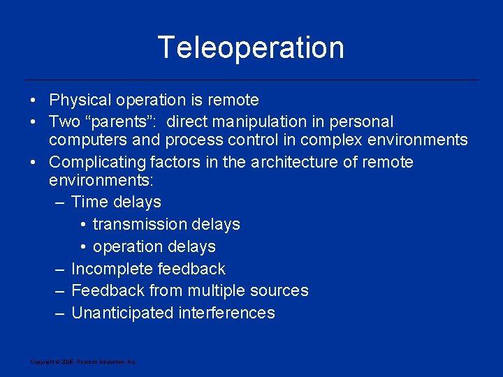 Teleoperation • Physical operation is remote • Two “parents”: direct manipulation in personal computers