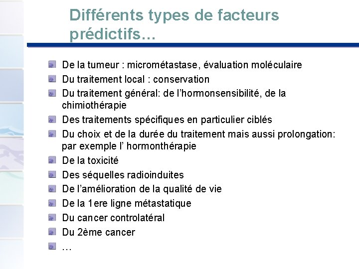 Différents types de facteurs prédictifs… De la tumeur : micrométastase, évaluation moléculaire Du traitement