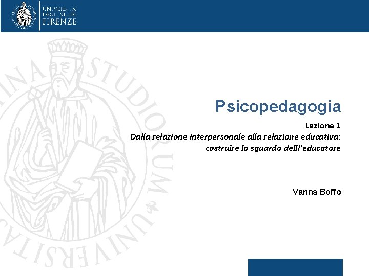 Psicopedagogia Lezione 1 Dalla relazione interpersonale alla relazione educativa: costruire lo sguardo delll’educatore Vanna