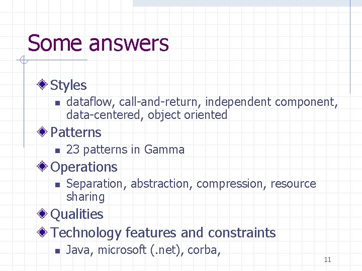 Some answers Styles n dataflow, call-and-return, independent component, data-centered, object oriented Patterns n 23