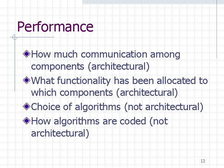 Performance How much communication among components (architectural) What functionality has been allocated to which