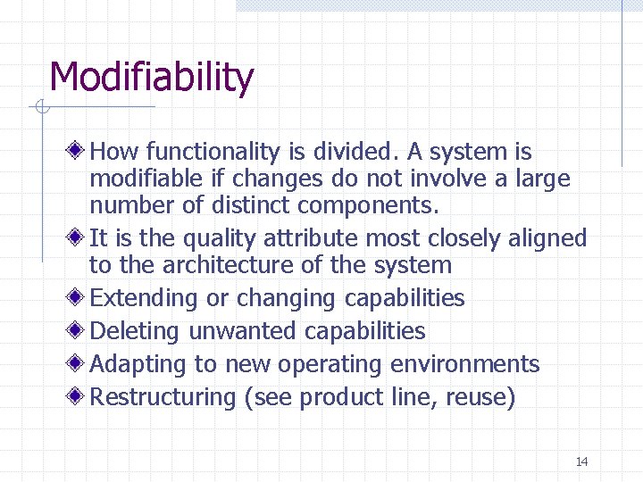 Modifiability How functionality is divided. A system is modifiable if changes do not involve