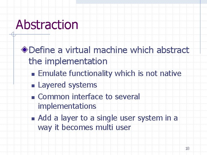 Abstraction Define a virtual machine which abstract the implementation n n Emulate functionality which