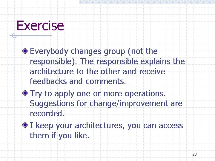 Exercise Everybody changes group (not the responsible). The responsible explains the architecture to the