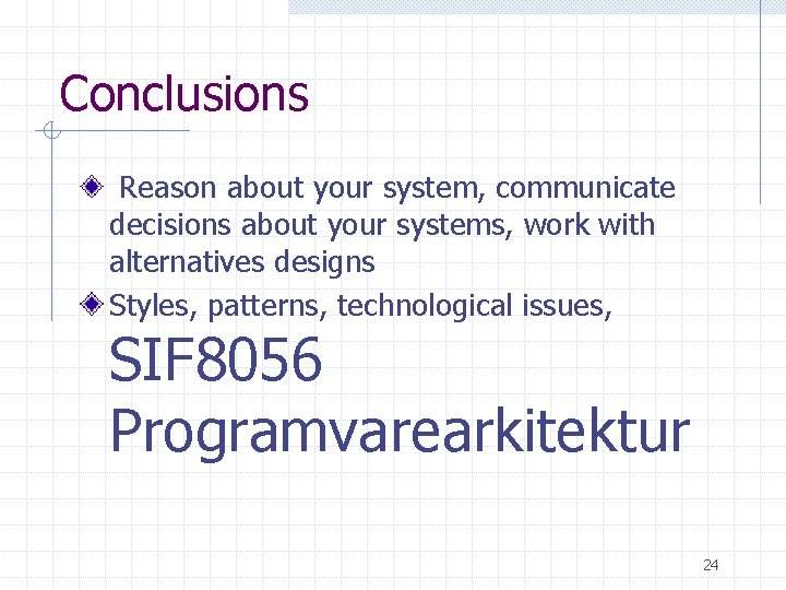 Conclusions Reason about your system, communicate decisions about your systems, work with alternatives designs