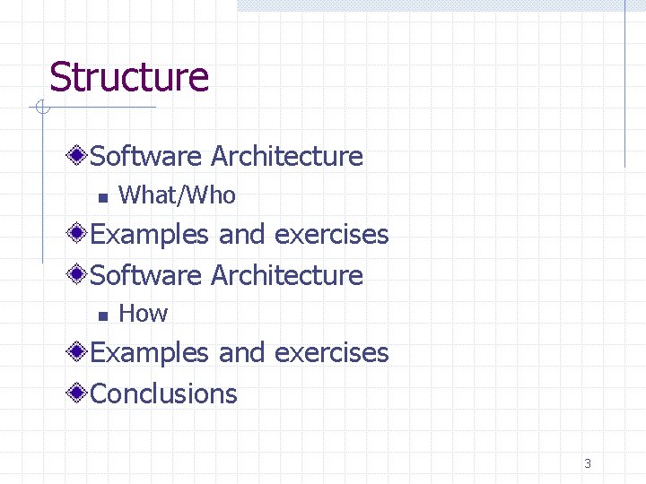 Structure Software Architecture n What/Who Examples and exercises Software Architecture n How Examples and