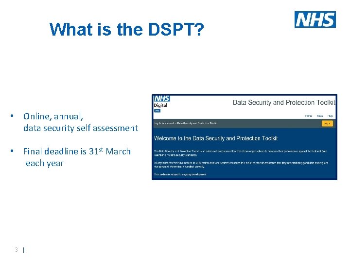 What is the DSPT? • Online, annual, data security self assessment • Final deadline