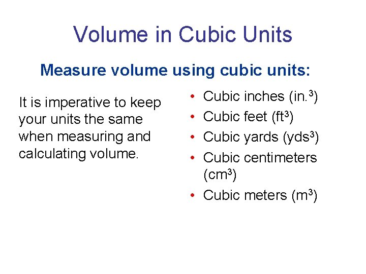 Volume in Cubic Units Measure volume using cubic units: It is imperative to keep