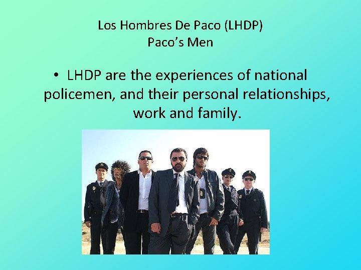 Los Hombres De Paco (LHDP) Paco’s Men • LHDP are the experiences of national