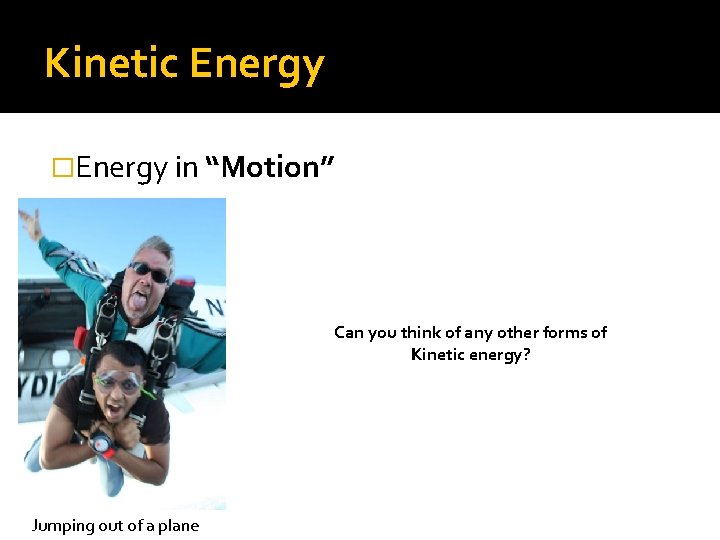 Kinetic Energy �Energy in “Motion” Can you think of any other forms of Kinetic