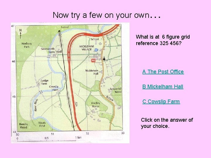 Now try a few on your own… What is at 6 figure grid reference