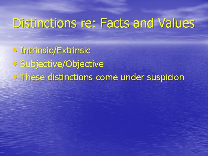 Distinctions re: Facts and Values • Intrinsic/Extrinsic • Subjective/Objective • These distinctions come under Distinctions re: Facts and Values • Intrinsic/Extrinsic • Subjective/Objective • These distinctions come under