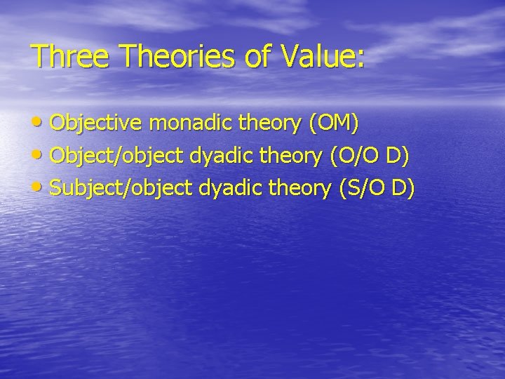 Three Theories of Value: • Objective monadic theory (OM) • Object/object dyadic theory (O/O Three Theories of Value: • Objective monadic theory (OM) • Object/object dyadic theory (O/O