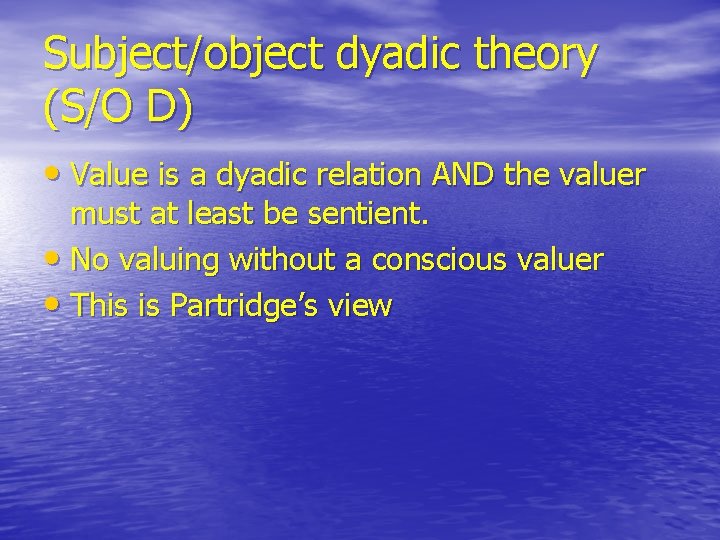 Subject/object dyadic theory (S/O D) • Value is a dyadic relation AND the valuer Subject/object dyadic theory (S/O D) • Value is a dyadic relation AND the valuer