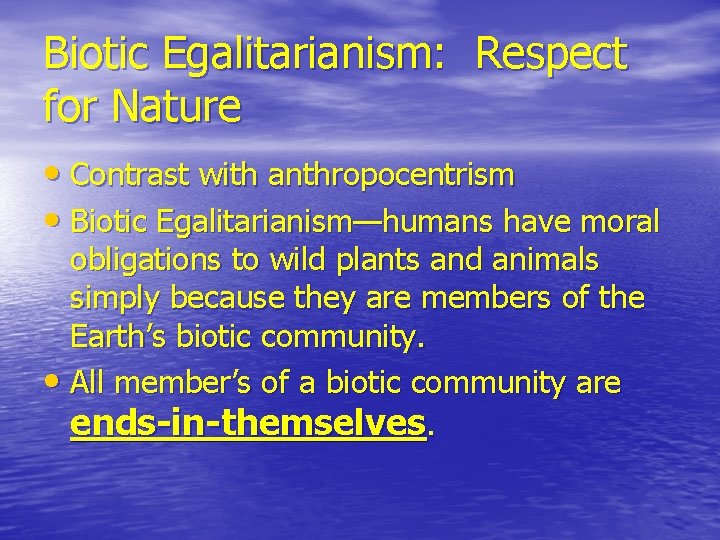 Biotic Egalitarianism: Respect for Nature • Contrast with anthropocentrism • Biotic Egalitarianism—humans have moral Biotic Egalitarianism: Respect for Nature • Contrast with anthropocentrism • Biotic Egalitarianism—humans have moral