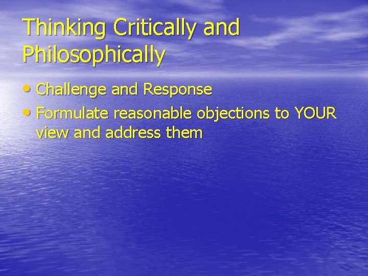 Thinking Critically and Philosophically • Challenge and Response • Formulate reasonable objections to YOUR Thinking Critically and Philosophically • Challenge and Response • Formulate reasonable objections to YOUR