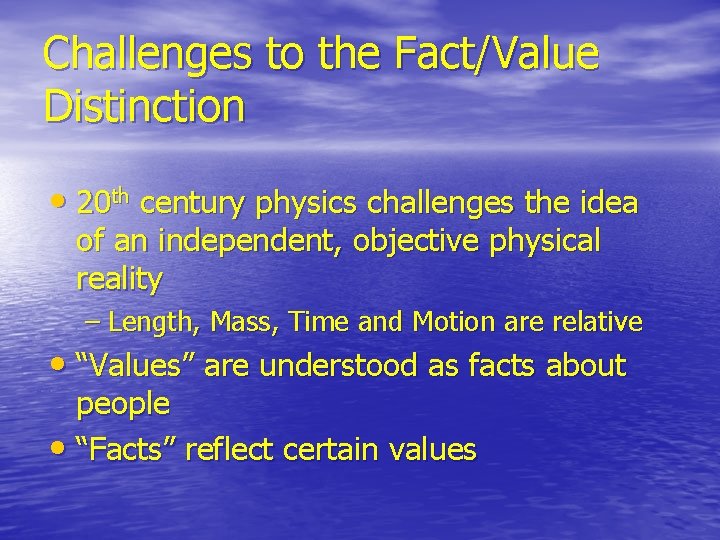 Challenges to the Fact/Value Distinction • 20 th century physics challenges the idea of Challenges to the Fact/Value Distinction • 20 th century physics challenges the idea of