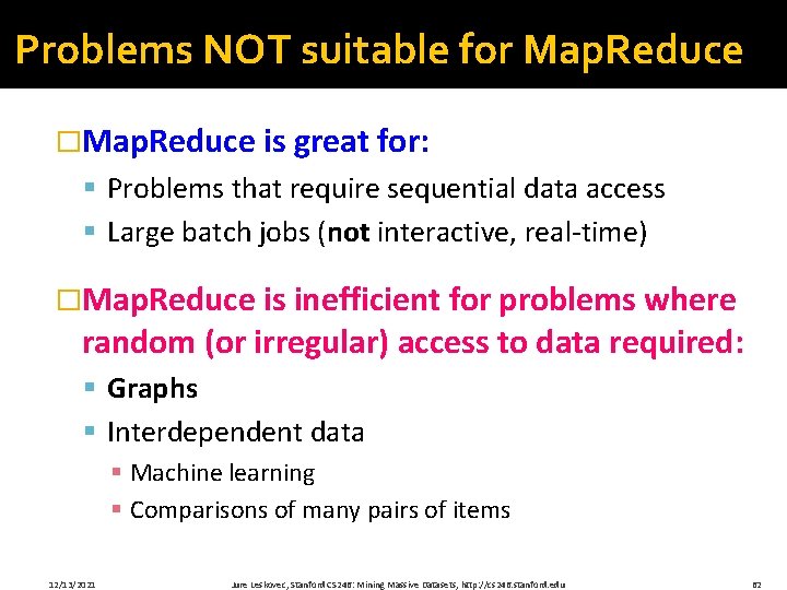 Problems NOT suitable for Map. Reduce �Map. Reduce is great for: § Problems that