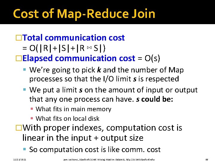 Cost of Map-Reduce Join �Total communication cost = O(|R|+|S|+|R ⋈ S|) �Elapsed communication cost