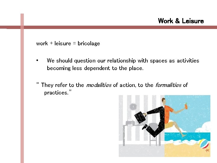 Work & Leisure work + leisure = bricolage • We should question our relationship