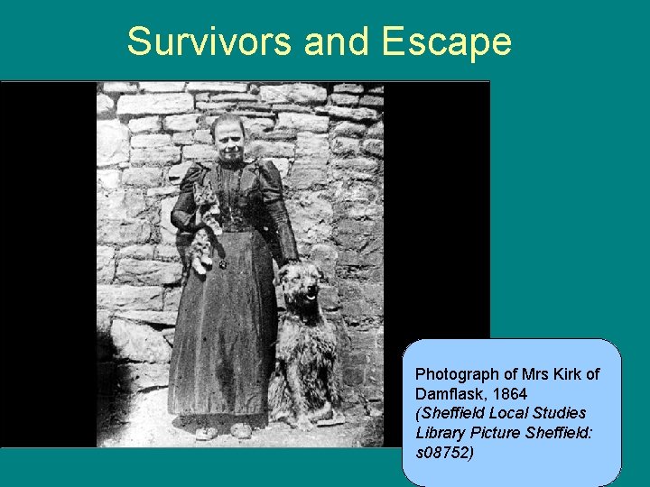 Survivors and Escape Photograph of Mrs Kirk of Damflask, 1864 (Sheffield Local Studies Library