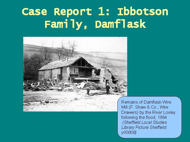 Case Report 1: Ibbotson Family, Damflask Remains of Damflask Wire Mill (F. Shaw &