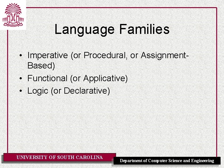 Language Families • Imperative (or Procedural, or Assignment. Based) • Functional (or Applicative) •