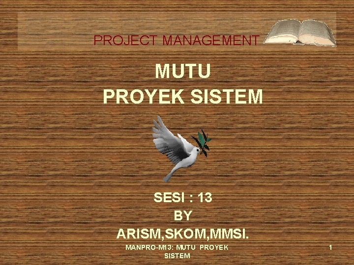 PROJECT MANAGEMENT MUTU PROYEK SISTEM SESI : 13 BY ARISM, SKOM, MMSI. MANPRO-M 13: