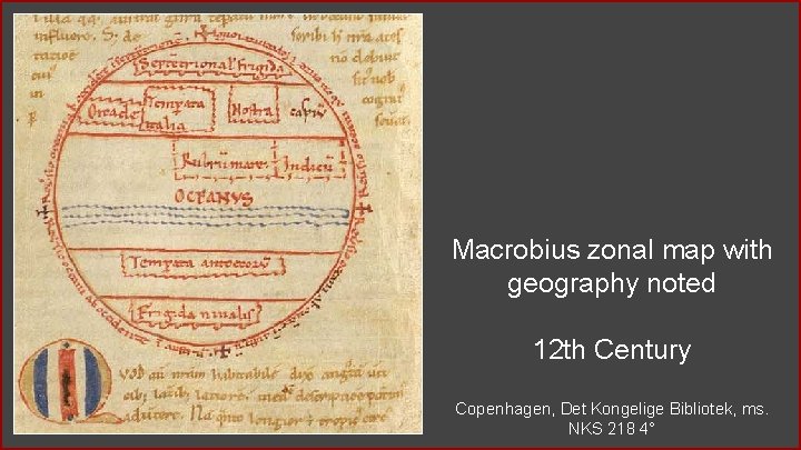 Macrobius zonal map with geography noted 12 th Century Copenhagen, Det Kongelige Bibliotek, ms. Macrobius zonal map with geography noted 12 th Century Copenhagen, Det Kongelige Bibliotek, ms.