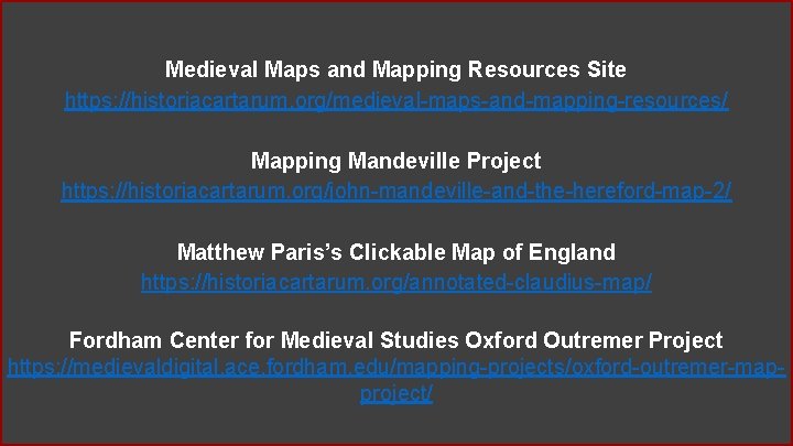 Medieval Maps and Mapping Resources Site https: //historiacartarum. org/medieval-maps-and-mapping-resources/ Mapping Mandeville Project https: //historiacartarum. Medieval Maps and Mapping Resources Site https: //historiacartarum. org/medieval-maps-and-mapping-resources/ Mapping Mandeville Project https: //historiacartarum.