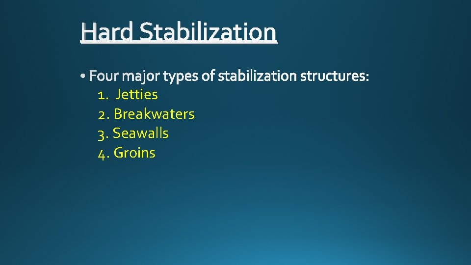 Hard Stabilization 1. Jetties 2. Breakwaters 3. Seawalls 4. Groins 