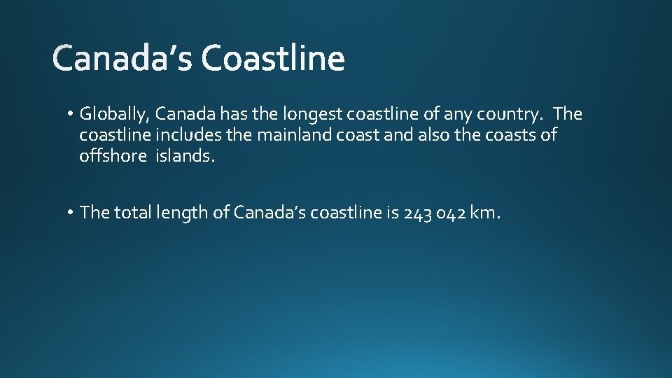  • Globally, Canada has the longest coastline of any country. The coastline includes