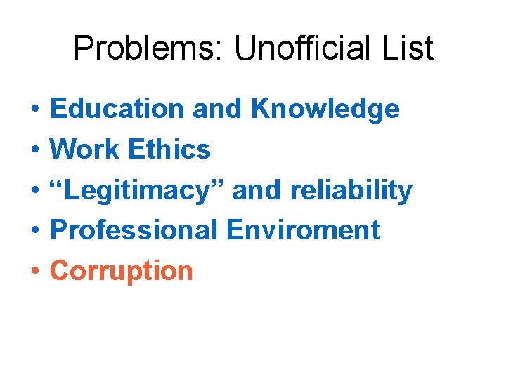 Problems: Unofficial List • • • Education and Knowledge Work Ethics “Legitimacy” and reliability