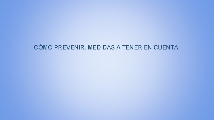 CÓMO PREVENIR. MEDIDAS A TENER EN CUENTA. 